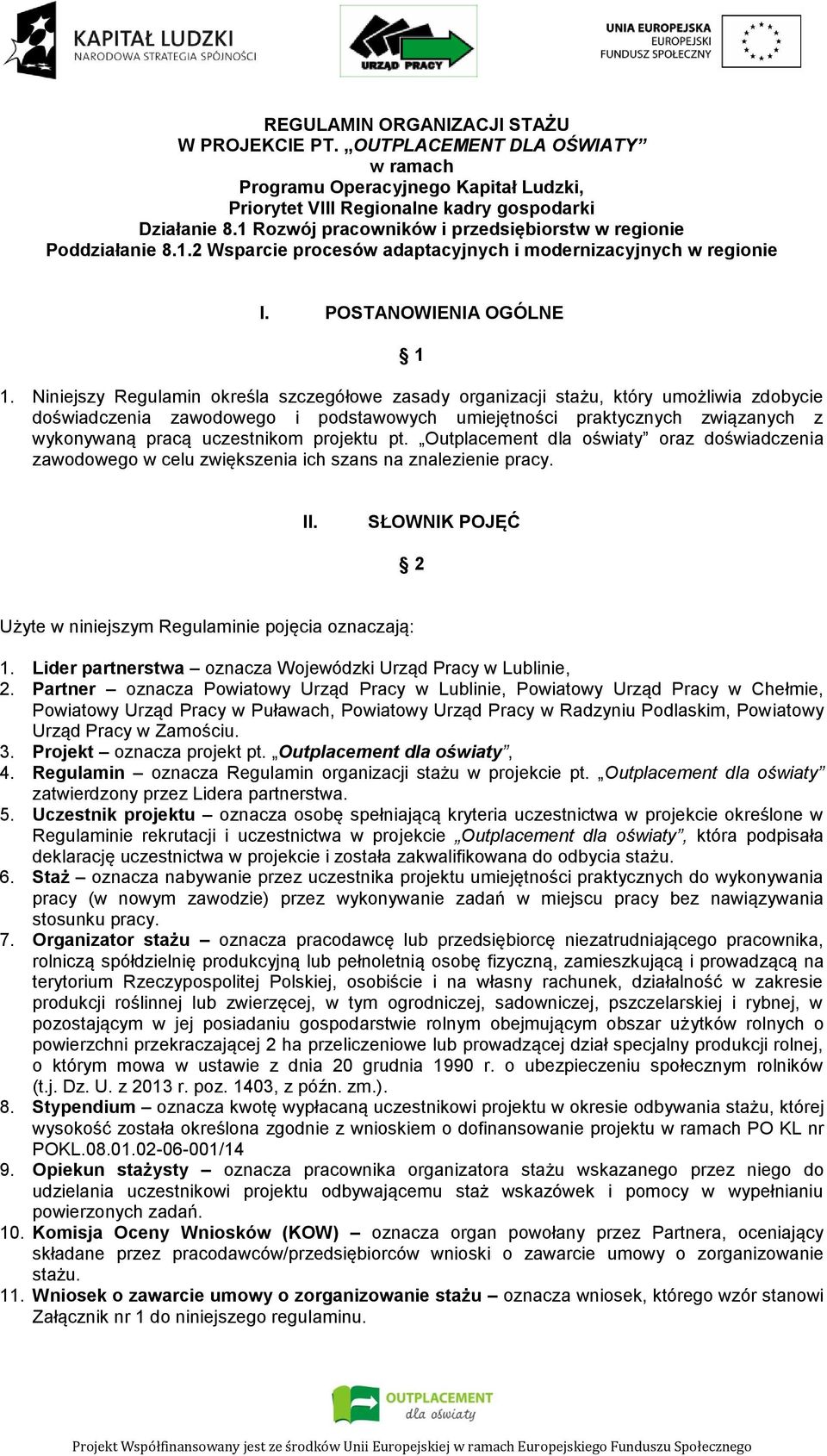 Niniejszy Regulamin określa szczegółowe zasady organizacji stażu, który umożliwia zdobycie doświadczenia zawodowego i podstawowych umiejętności praktycznych związanych z wykonywaną pracą uczestnikom