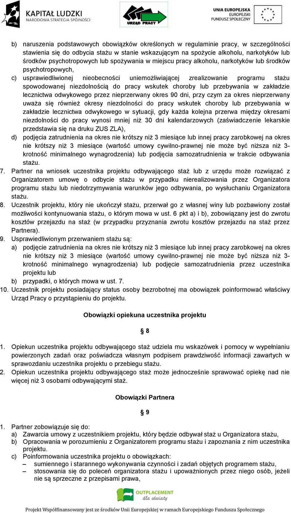 wskutek choroby lub przebywania w zakładzie lecznictwa odwykowego przez nieprzerwany okres 90 dni, przy czym za okres nieprzerwany uważa się również okresy niezdolności do pracy wskutek choroby lub