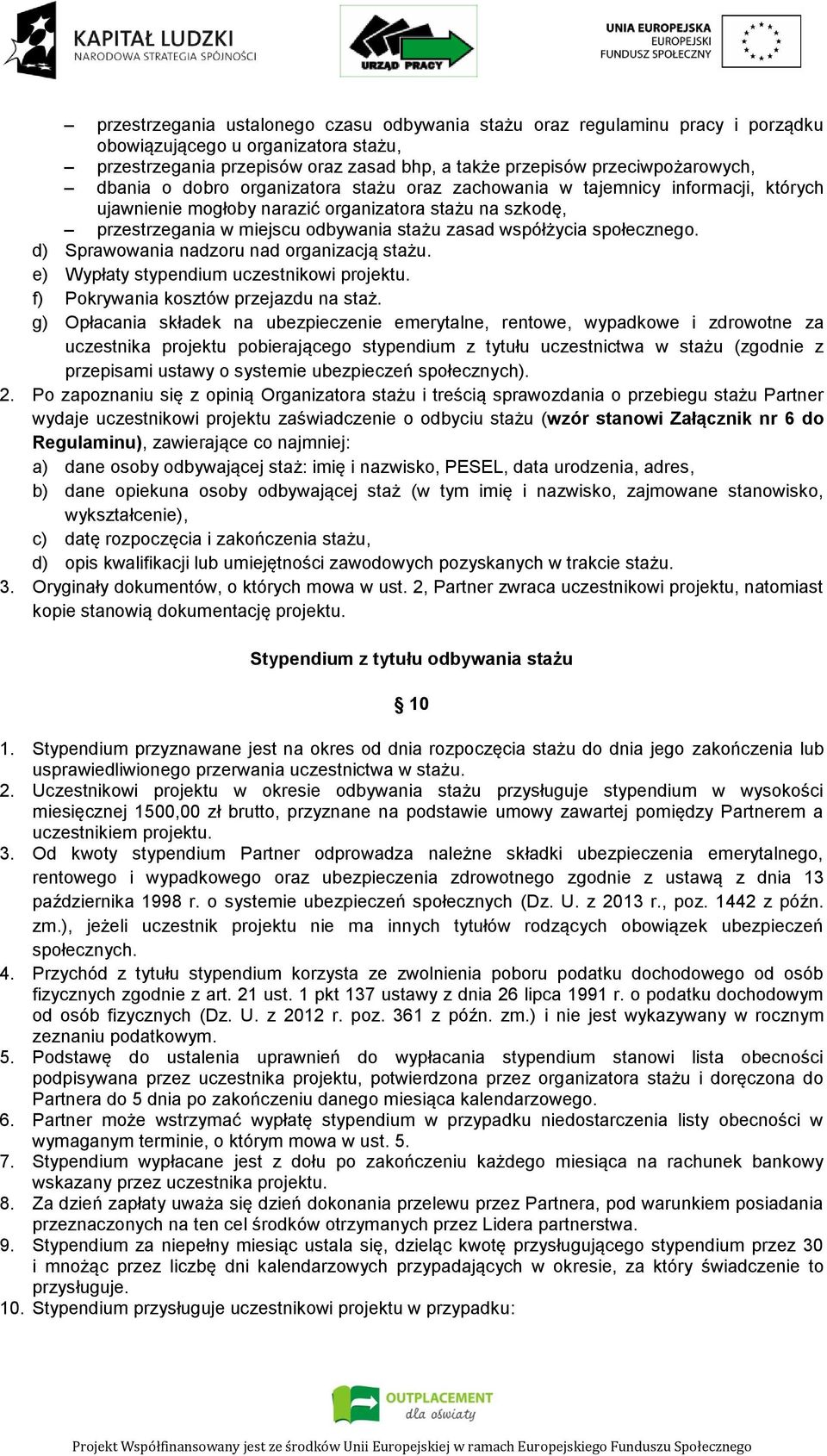 społecznego. d) Sprawowania nadzoru nad organizacją stażu. e) Wypłaty stypendium uczestnikowi projektu. f) Pokrywania kosztów przejazdu na staż.