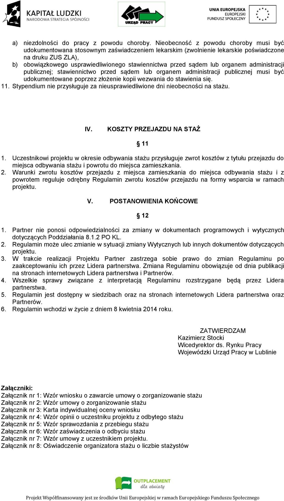 sądem lub organem administracji publicznej; stawiennictwo przed sądem lub organem administracji publicznej musi być udokumentowane poprzez złożenie kopii wezwania do stawienia się. 11.