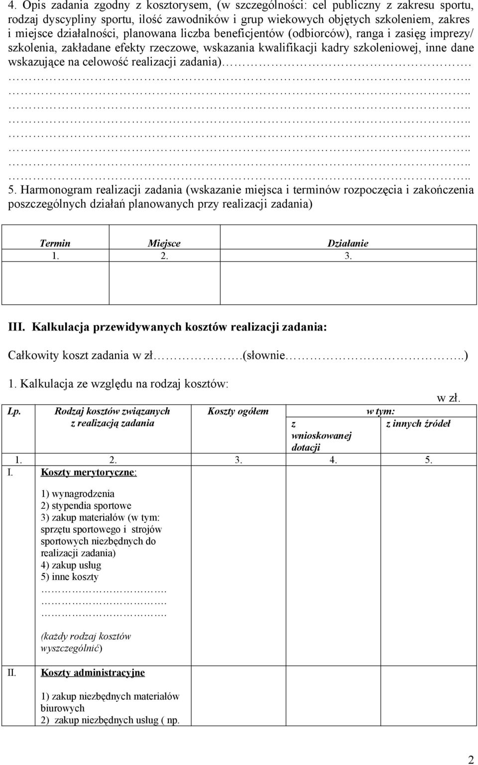 zadania). 5. Harmonogram realizacji zadania (wskazanie miejsca i terminów rozpoczęcia i zakończenia poszczególnych działań planowanych przy realizacji zadania) Termin Miejsce Działanie 1. 2. 3. III.