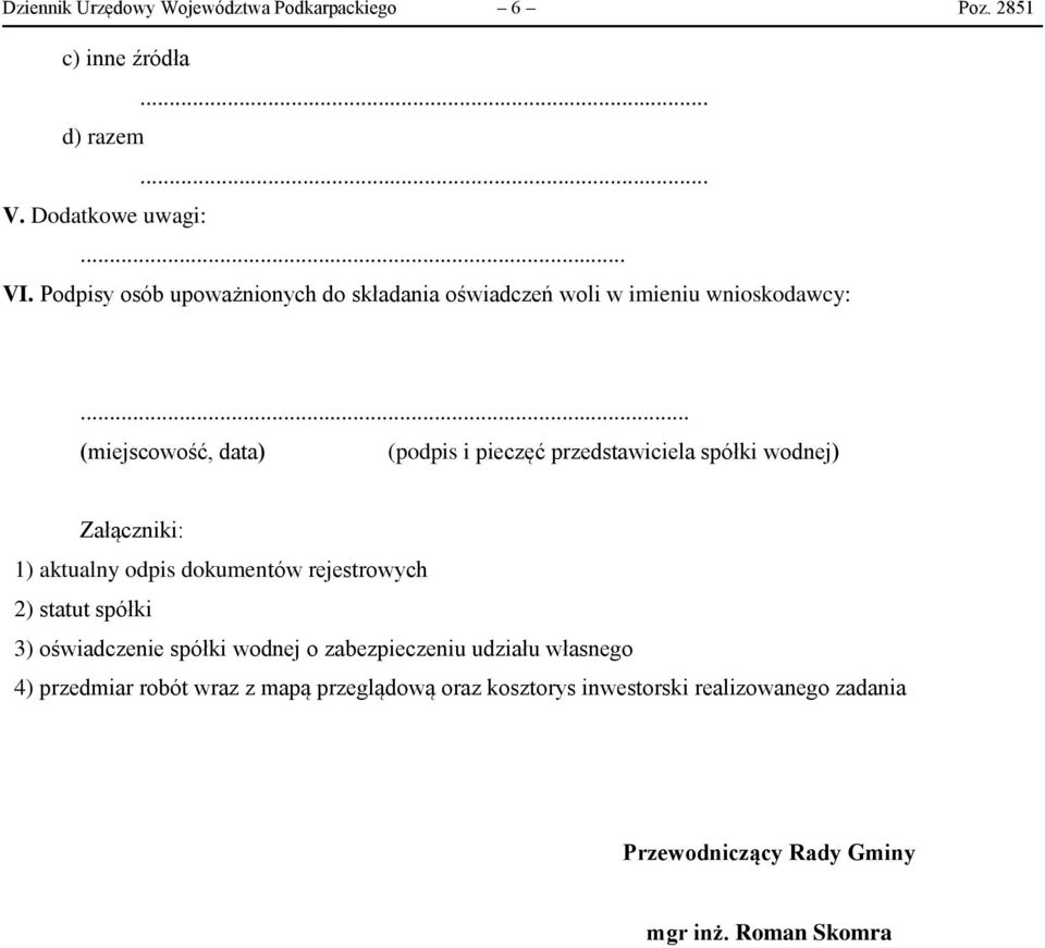 .. (miejscowość, data) (podpis i pieczęć przedstawiciela spółki wodnej) Załączniki: 1) aktualny odpis dokumentów rejestrowych 2)