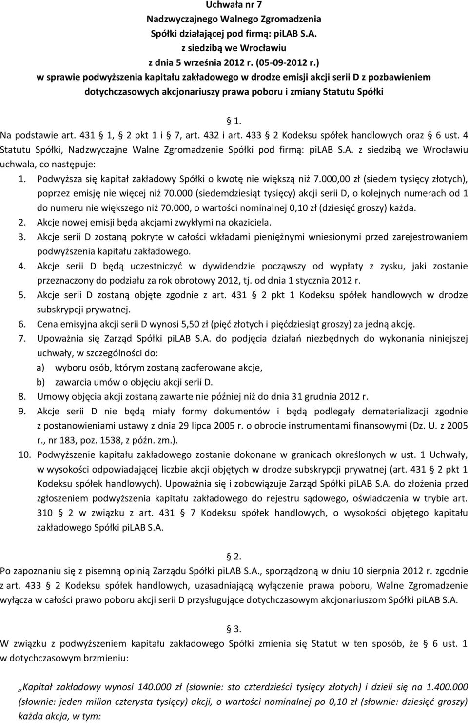 Podwyższa się kapitał zakładowy Spółki o kwotę nie większą niż 7.000,00 zł (siedem tysięcy złotych), poprzez emisję nie więcej niż 70.