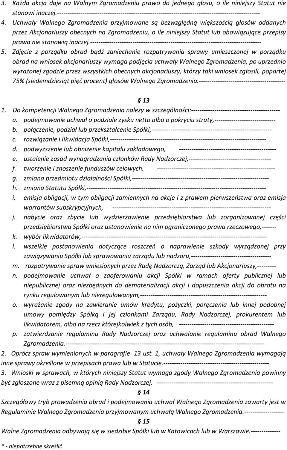 Uchwały Walnego Zgromadzenia przyjmowane są bezwzględną większością głosów oddanych przez Akcjonariuszy obecnych na Zgromadzeniu, o ile niniejszy Statut lub obowiązujące przepisy prawa nie stanowią