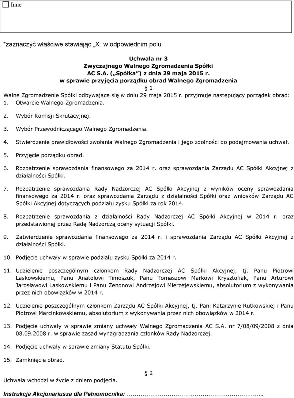 Stwierdzenie prawidłowości zwołania Walnego Zgromadzenia i jego zdolności do podejmowania uchwał. 5. Przyjęcie porządku obrad. 6. Rozpatrzenie sprawozdania finansowego za 2014 r.