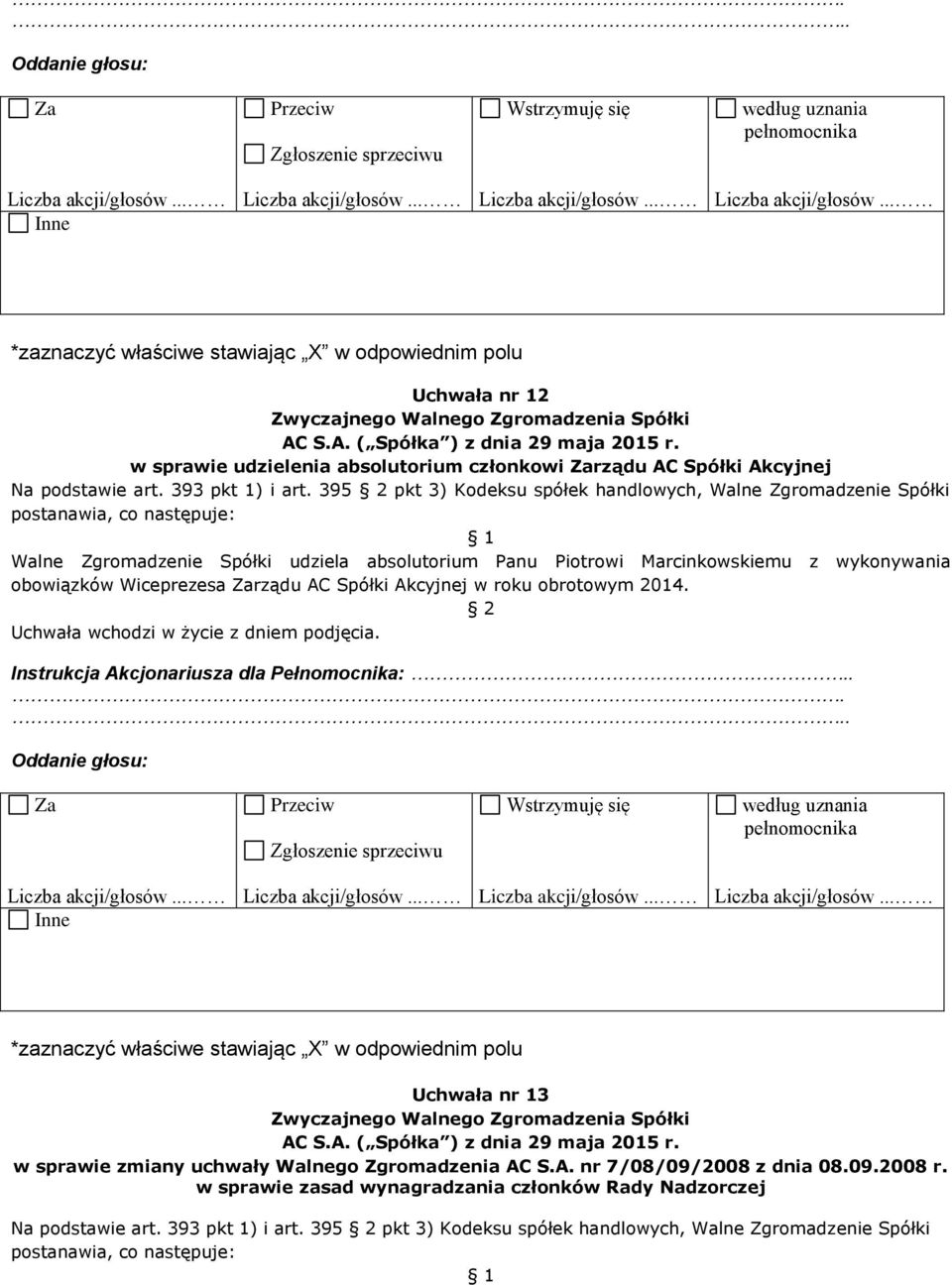 wykonywania obowiązków Wiceprezesa rządu AC Spółki Akcyjnej w roku obrotowym 2014. Uchwała nr 13 w sprawie zmiany uchwały Walnego Zgromadzenia AC S.A. nr 7/08/09/2008 z dnia 08.