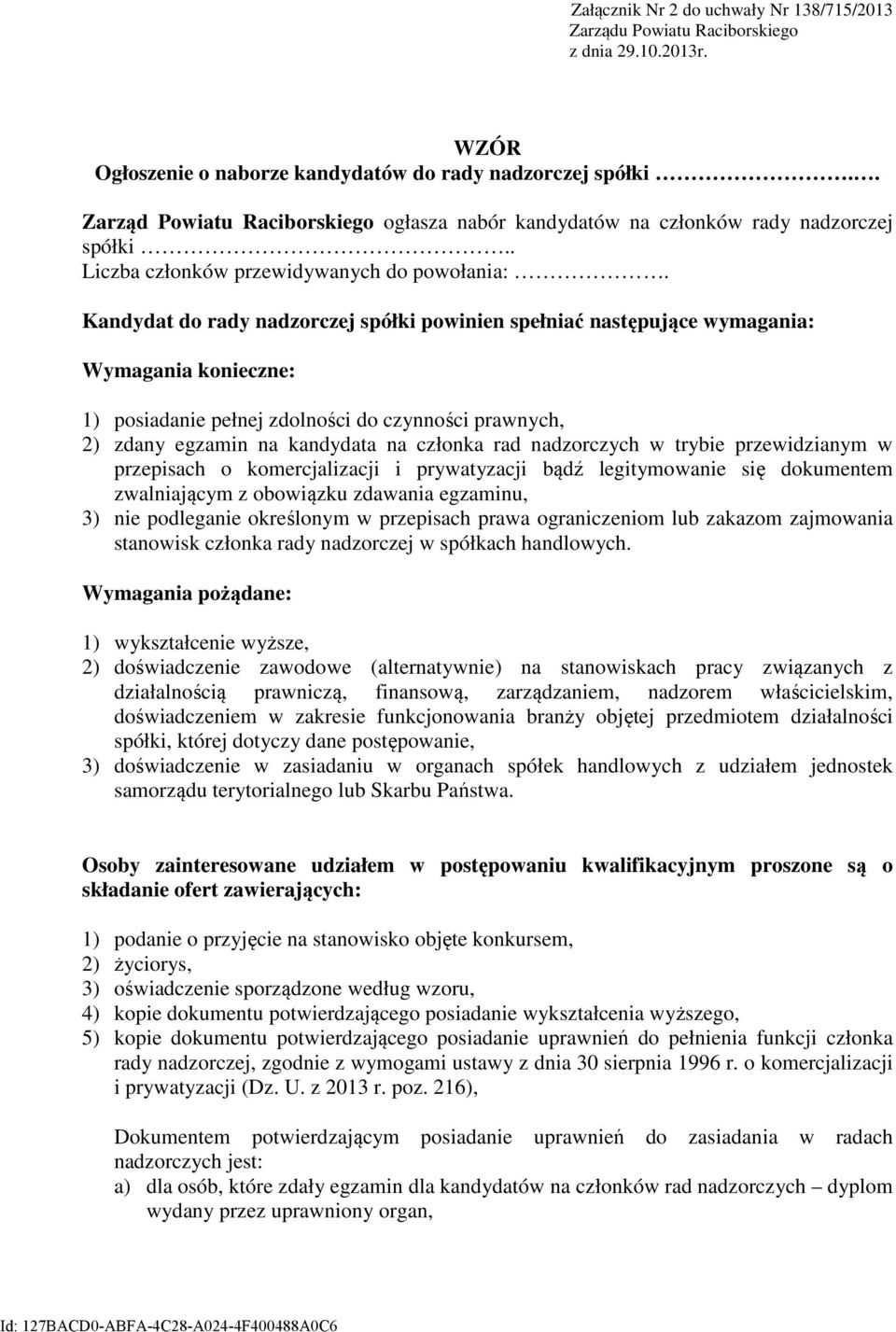 Kandydat do rady nadzorczej spółki powinien spełniać następujące wymagania: Wymagania konieczne: 1) posiadanie pełnej zdolności do czynności prawnych, 2) zdany egzamin na kandydata na członka rad