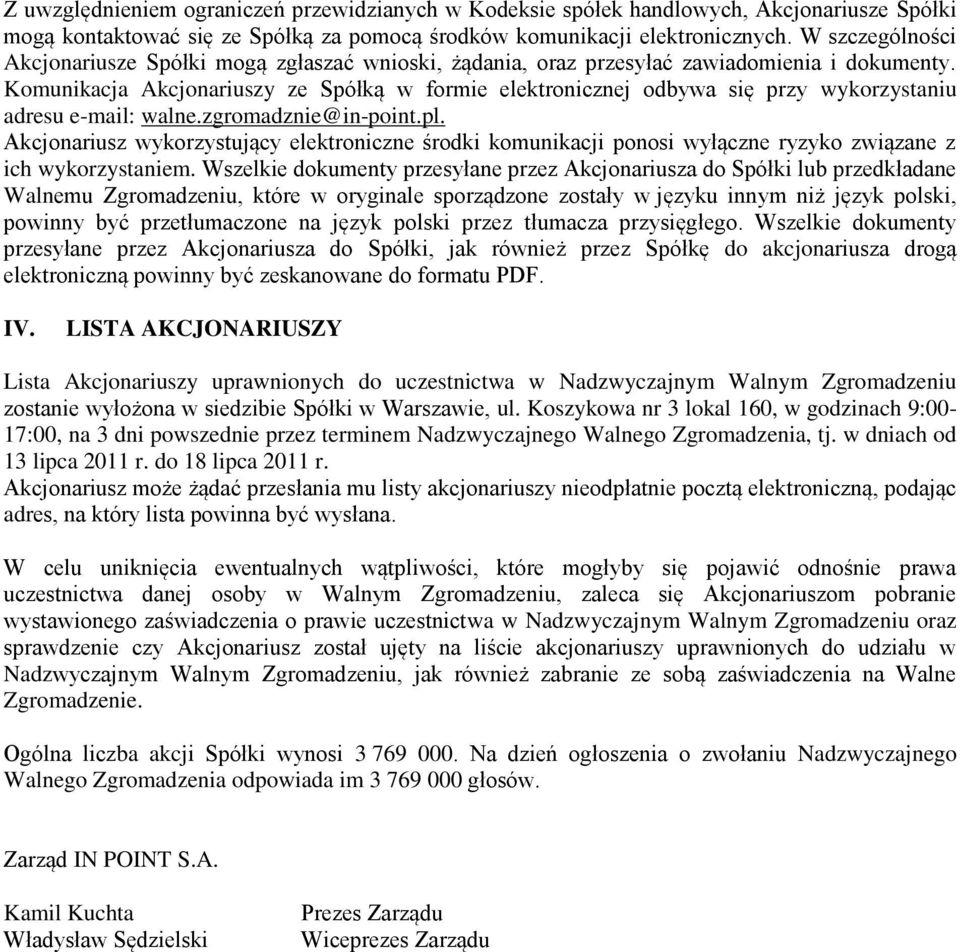 Komunikacja Akcjonariuszy ze Spółką w formie elektronicznej odbywa się przy wykorzystaniu adresu e-mail: walne.zgromadznie@in-point.pl.
