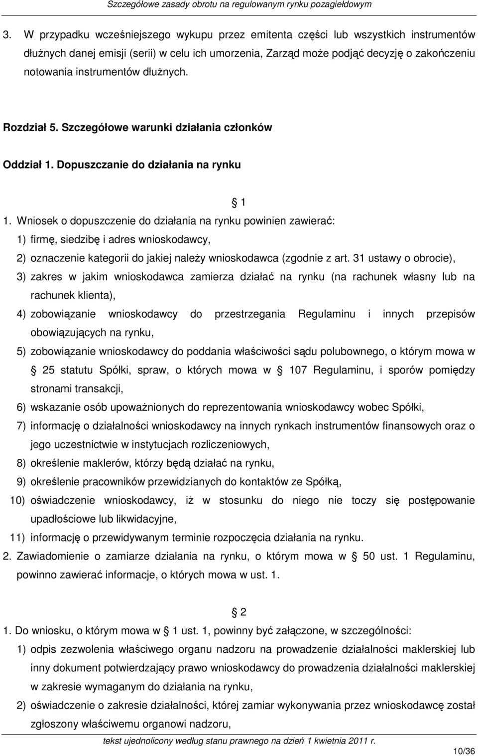 Wniosek o dopuszczenie do działania na rynku powinien zawierać: 1) firmę, siedzibę i adres wnioskodawcy, 2) oznaczenie kategorii do jakiej należy wnioskodawca (zgodnie z art.