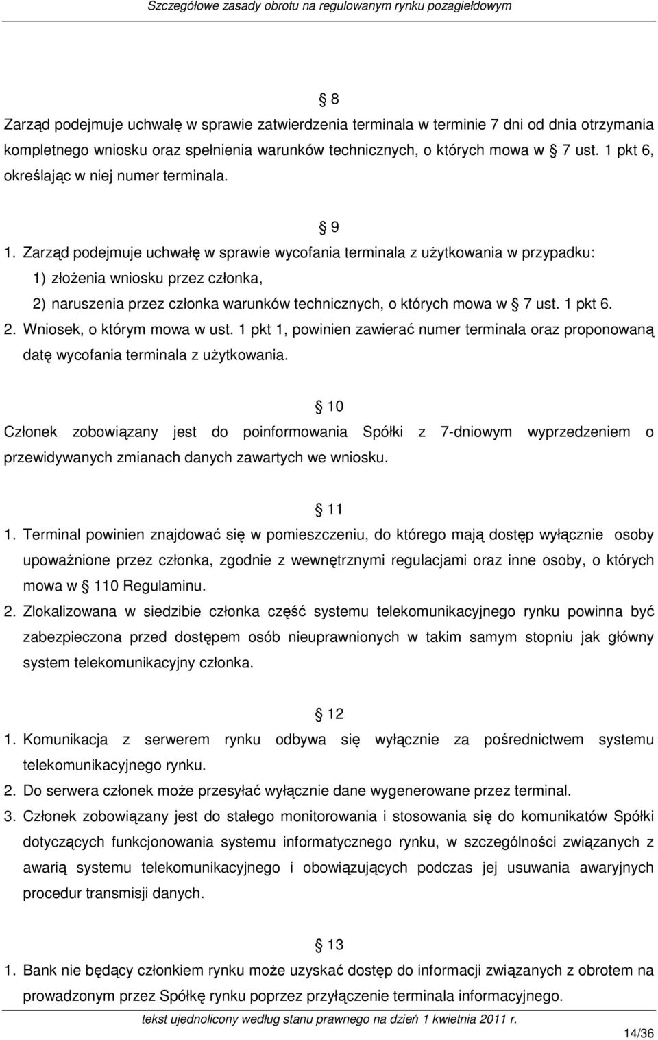 Zarząd podejmuje uchwałę w sprawie wycofania terminala z użytkowania w przypadku: 1) złożenia wniosku przez członka, 2) naruszenia przez członka warunków technicznych, o których mowa w 7 ust. 1 pkt 6.