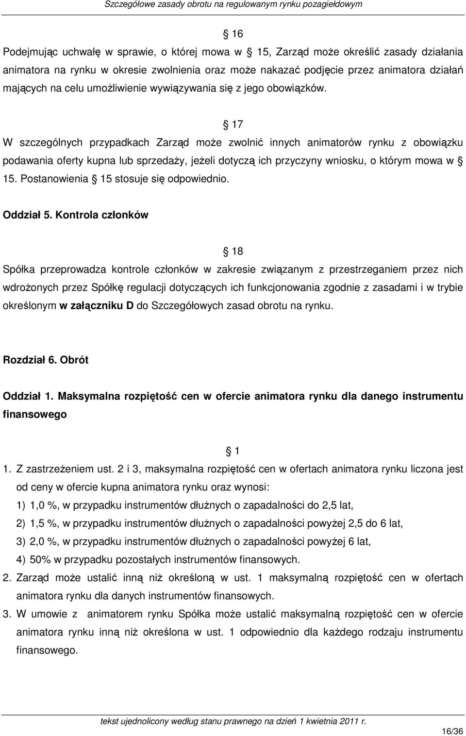 17 W szczególnych przypadkach Zarząd może zwolnić innych animatorów rynku z obowiązku podawania oferty kupna lub sprzedaży, jeżeli dotyczą ich przyczyny wniosku, o którym mowa w 15.
