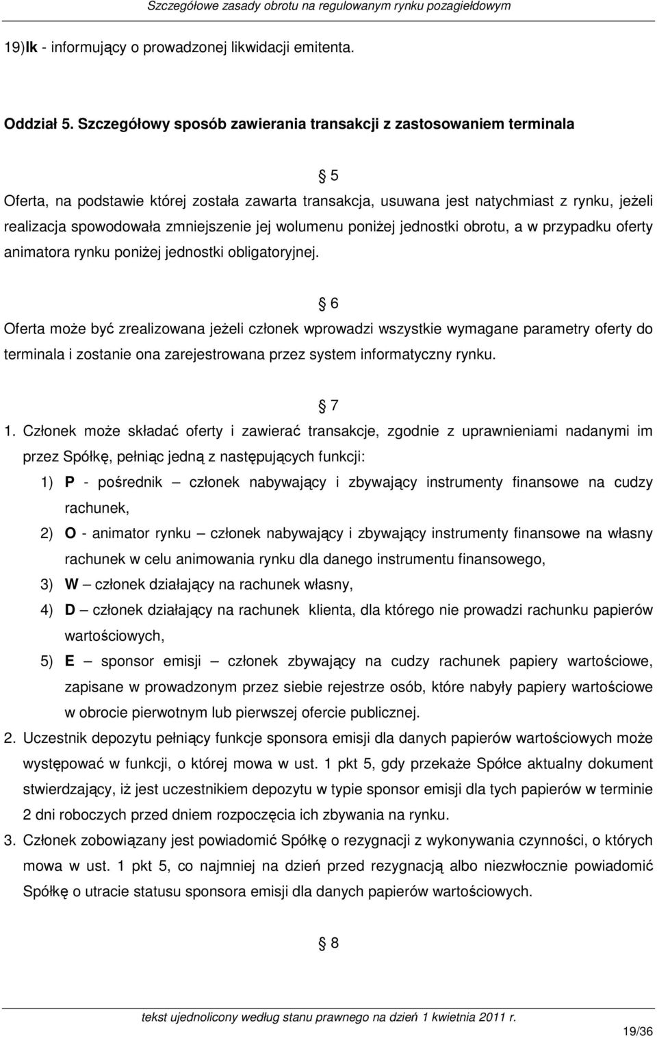 zmniejszenie jej wolumenu poniżej jednostki obrotu, a w przypadku oferty animatora rynku poniżej jednostki obligatoryjnej.