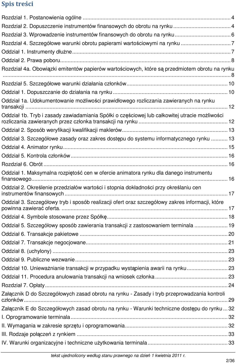 Obowiązki emitentów papierów wartościowych, które są przedmiotem obrotu na rynku... 8 Rozdział 5. Szczegółowe warunki działania członków... 10 Oddział 1. Dopuszczanie do działania na rynku.
