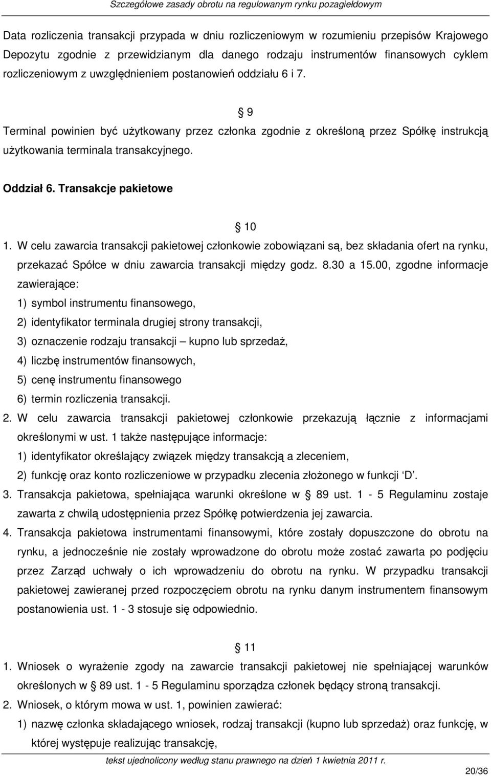 Transakcje pakietowe 10 1. W celu zawarcia transakcji pakietowej członkowie zobowiązani są, bez składania ofert na rynku, przekazać Spółce w dniu zawarcia transakcji między godz. 8.30 a 15.