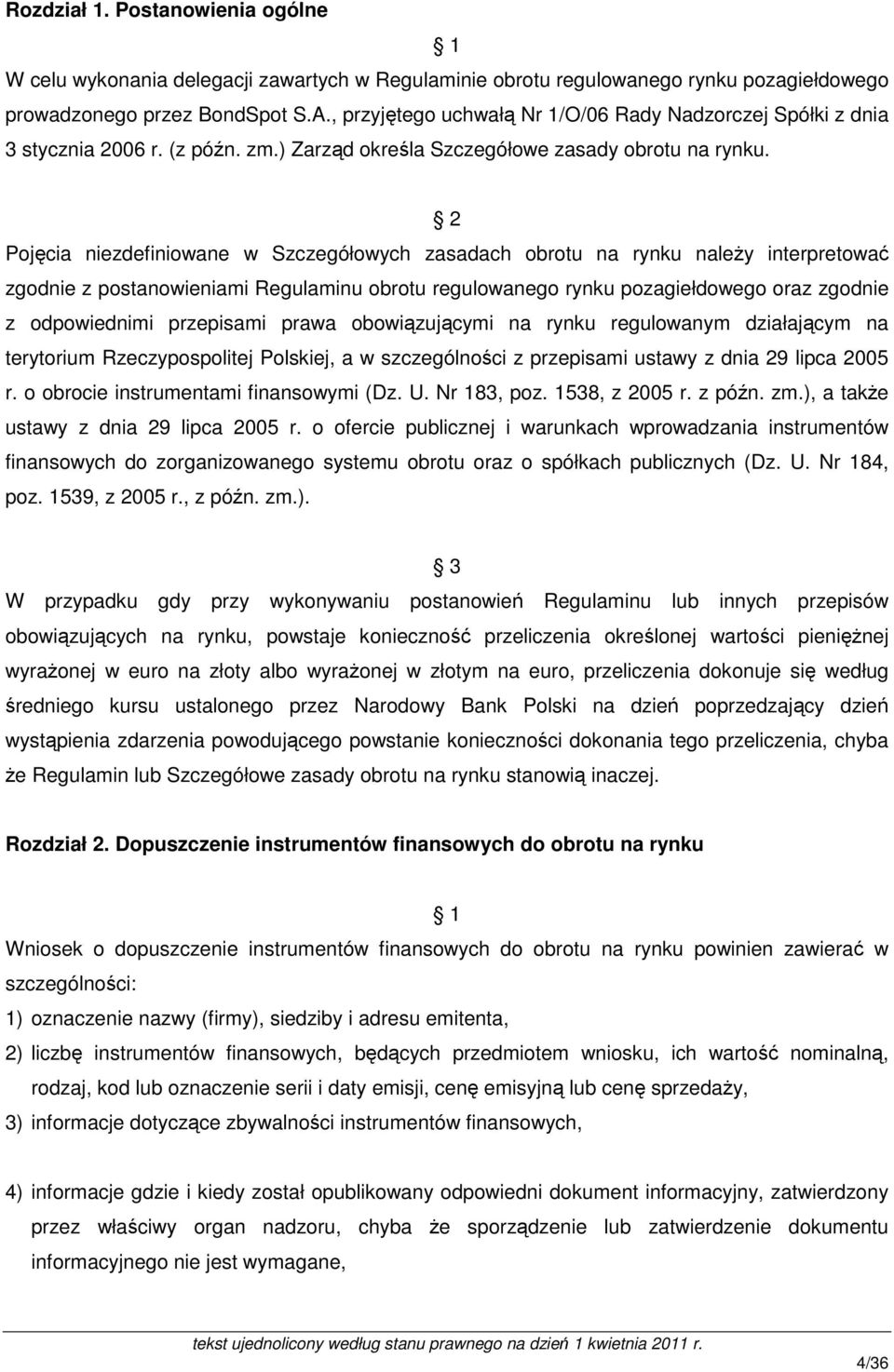 2 Pojęcia niezdefiniowane w Szczegółowych zasadach obrotu na rynku należy interpretować zgodnie z postanowieniami Regulaminu obrotu regulowanego rynku pozagiełdowego oraz zgodnie z odpowiednimi