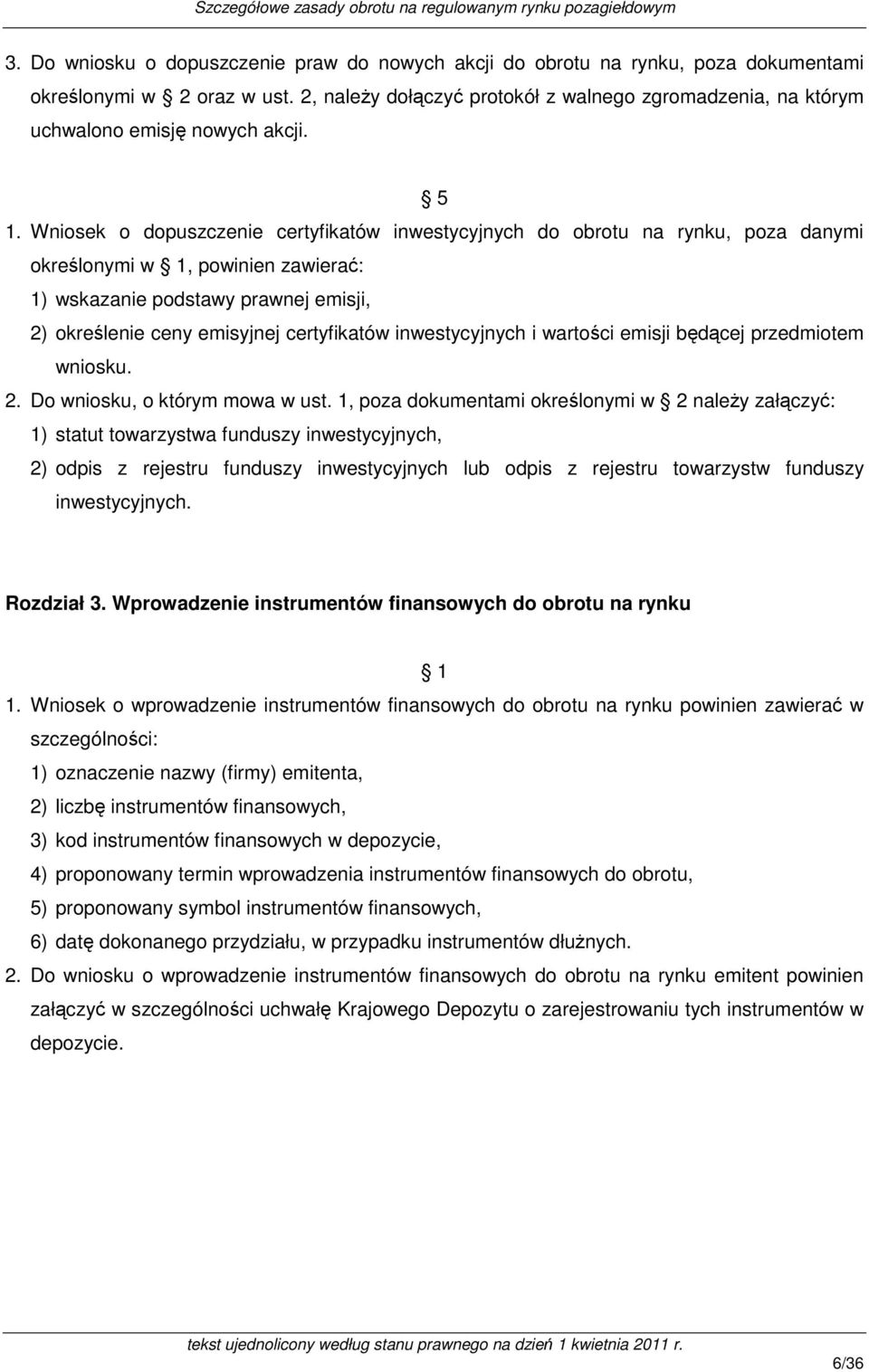 Wniosek o dopuszczenie certyfikatów inwestycyjnych do obrotu na rynku, poza danymi określonymi w 1, powinien zawierać: 1) wskazanie podstawy prawnej emisji, 2) określenie ceny emisyjnej certyfikatów