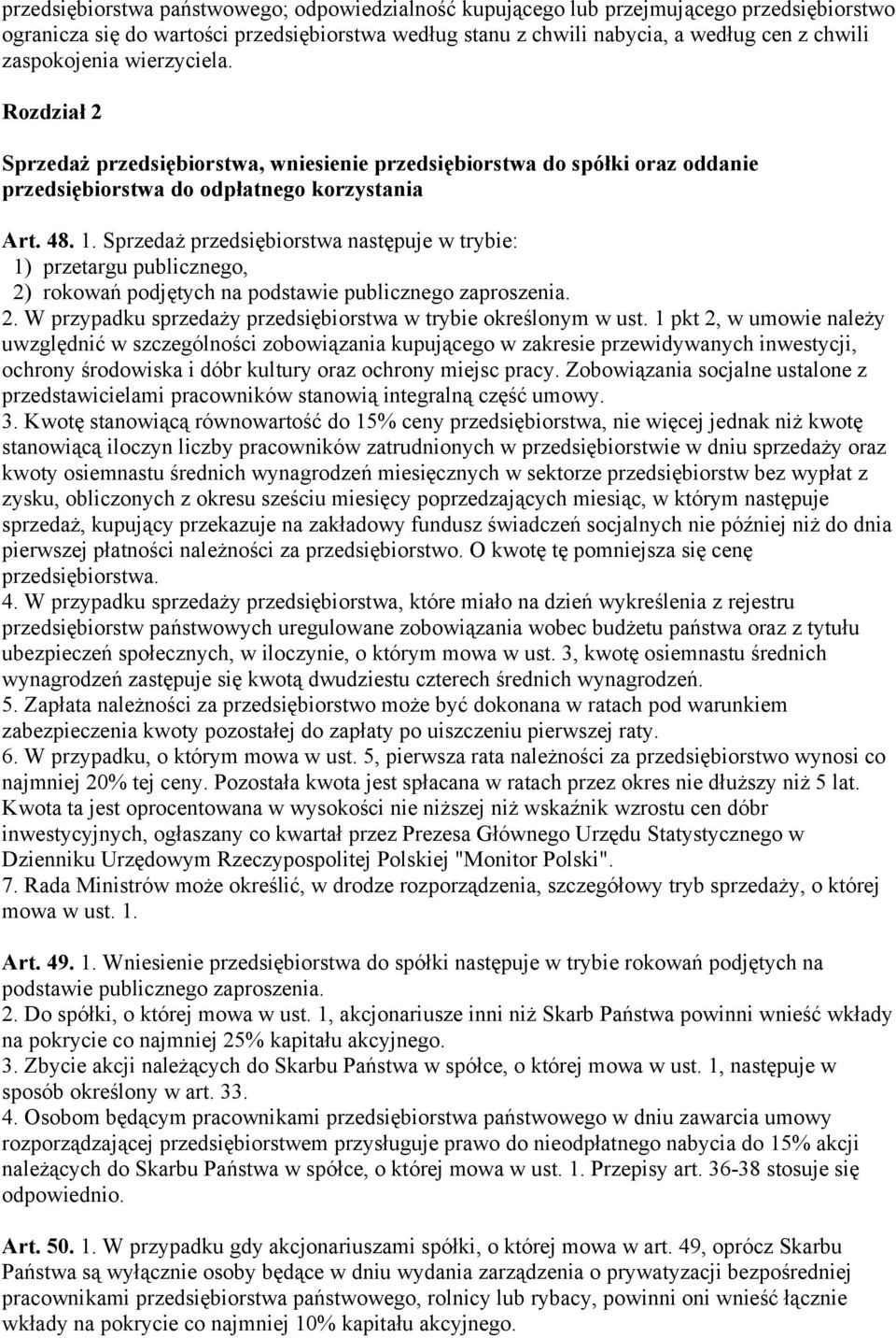 Sprzedaż przedsiębiorstwa następuje w trybie: 1) przetargu publicznego, 2) rokowań podjętych na podstawie publicznego zaproszenia. 2. W przypadku sprzedaży przedsiębiorstwa w trybie określonym w ust.