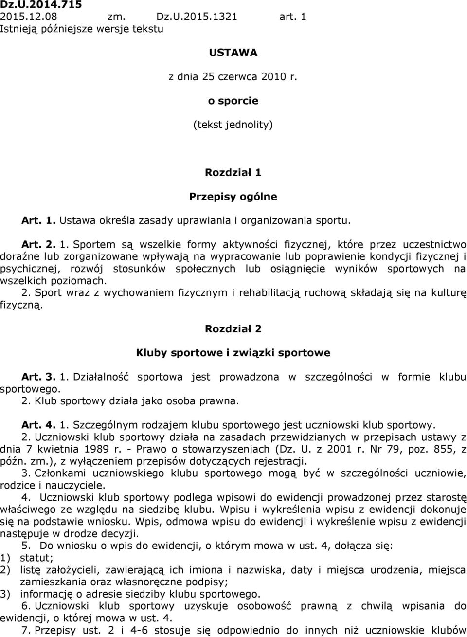 Sportem są wszelkie formy aktywności fizycznej, które przez uczestnictwo doraźne lub zorganizowane wpływają na wypracowanie lub poprawienie kondycji fizycznej i psychicznej, rozwój stosunków