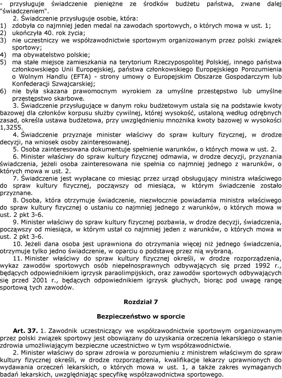 rok życia; 3) nie uczestniczy we współzawodnictwie sportowym organizowanym przez polski związek sportowy; 4) ma obywatelstwo polskie; 5) ma stałe miejsce zamieszkania na terytorium Rzeczypospolitej