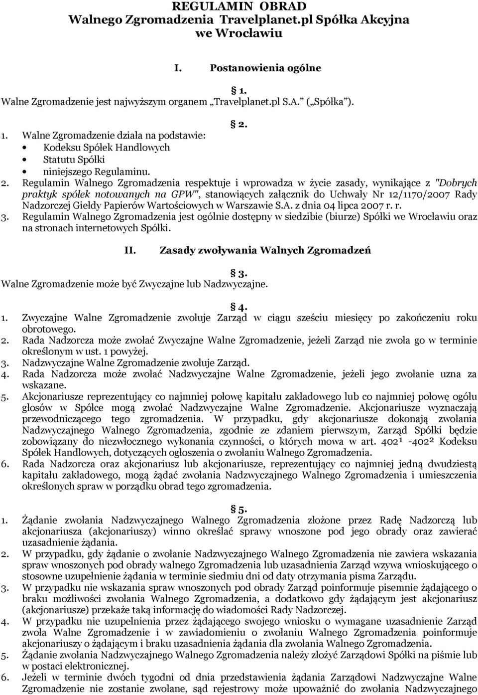 1. Walne Zgromadzenie działa na podstawie: Kodeksu Spółek Handlowych Statutu Spółki niniejszego Regulaminu. 2.