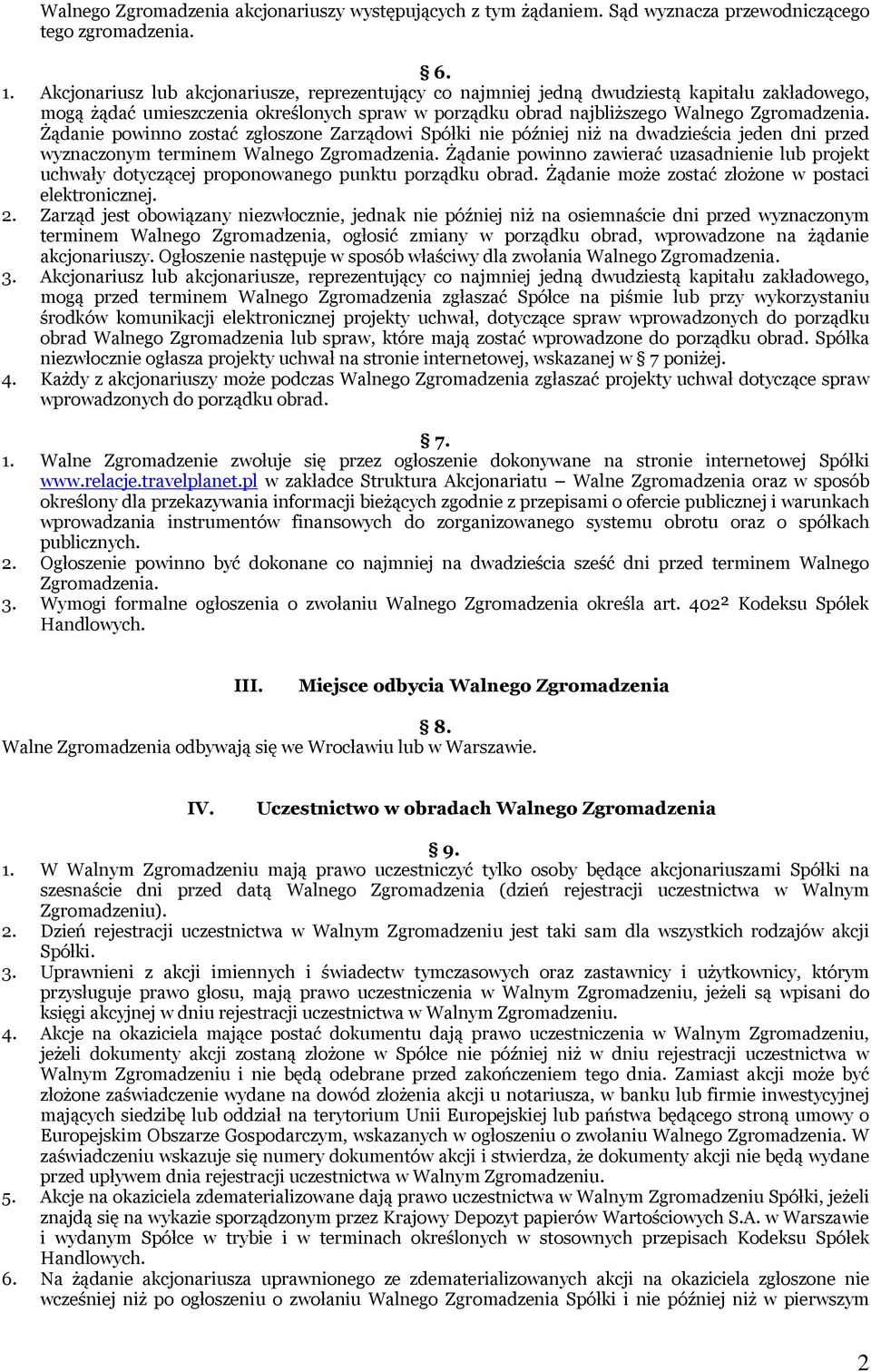 Żądanie powinno zostać zgłoszone Zarządowi Spółki nie później niż na dwadzieścia jeden dni przed wyznaczonym terminem Walnego Zgromadzenia.
