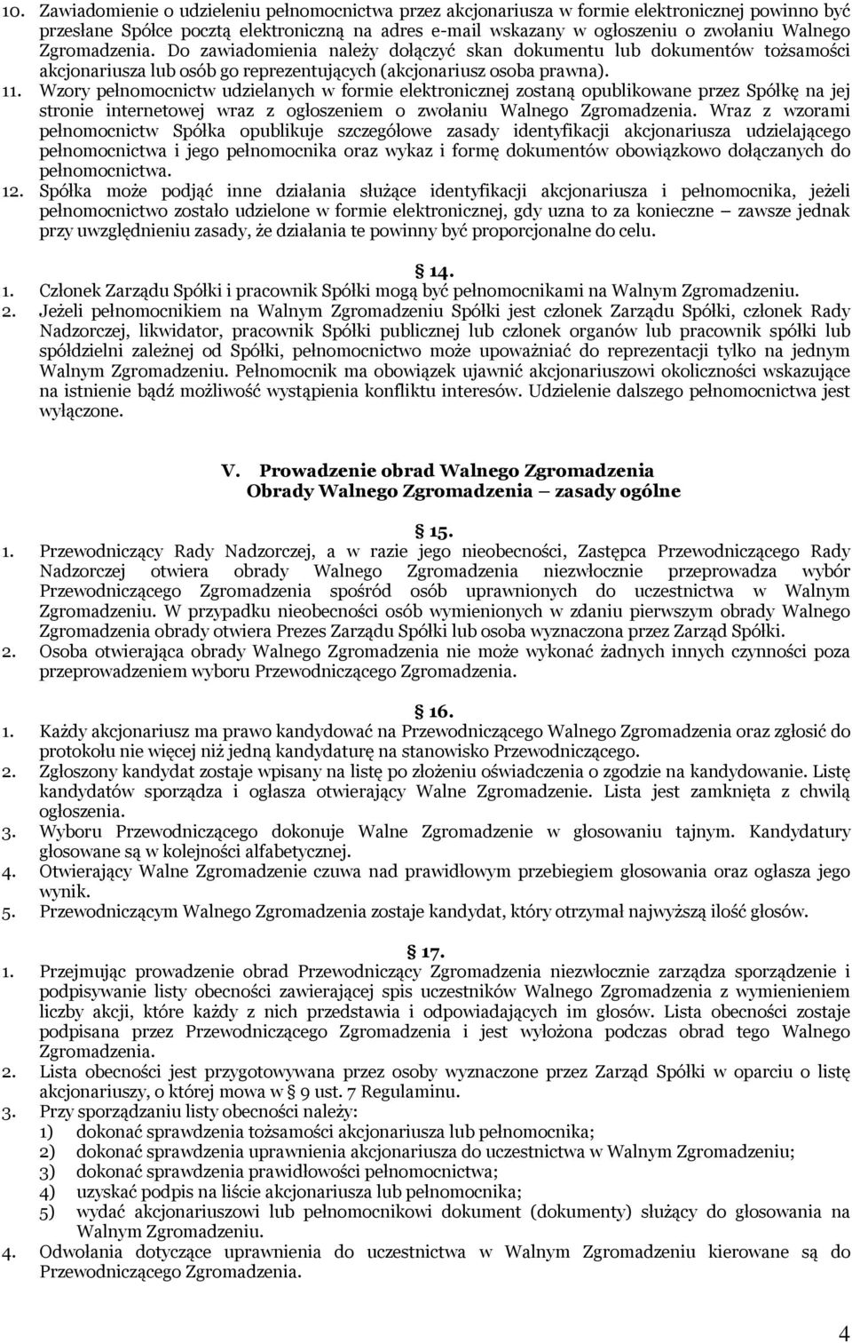 Wzory pełnomocnictw udzielanych w formie elektronicznej zostaną opublikowane przez Spółkę na jej stronie internetowej wraz z ogłoszeniem o zwołaniu Walnego Zgromadzenia.