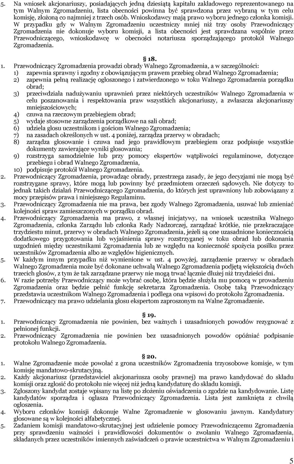 W przypadku gdy w Walnym Zgromadzeniu uczestniczy mniej niż trzy osoby Przewodniczący Zgromadzenia nie dokonuje wyboru komisji, a lista obecności jest sprawdzana wspólnie przez Przewodniczącego,