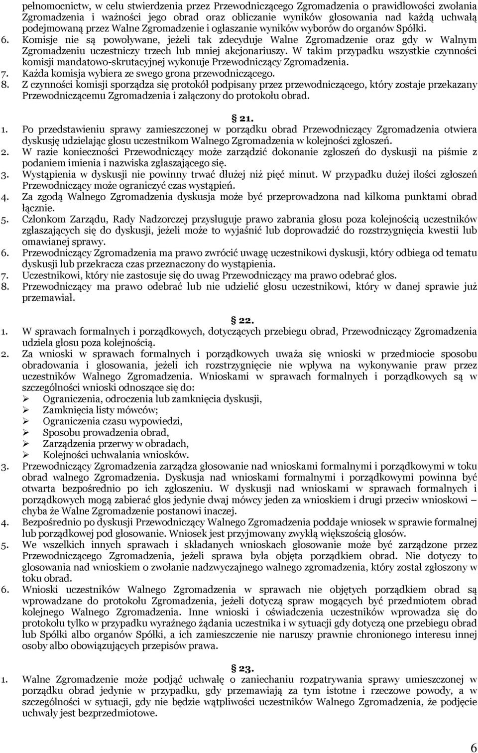 Komisje nie są powoływane, jeżeli tak zdecyduje Walne Zgromadzenie oraz gdy w Walnym Zgromadzeniu uczestniczy trzech lub mniej akcjonariuszy.