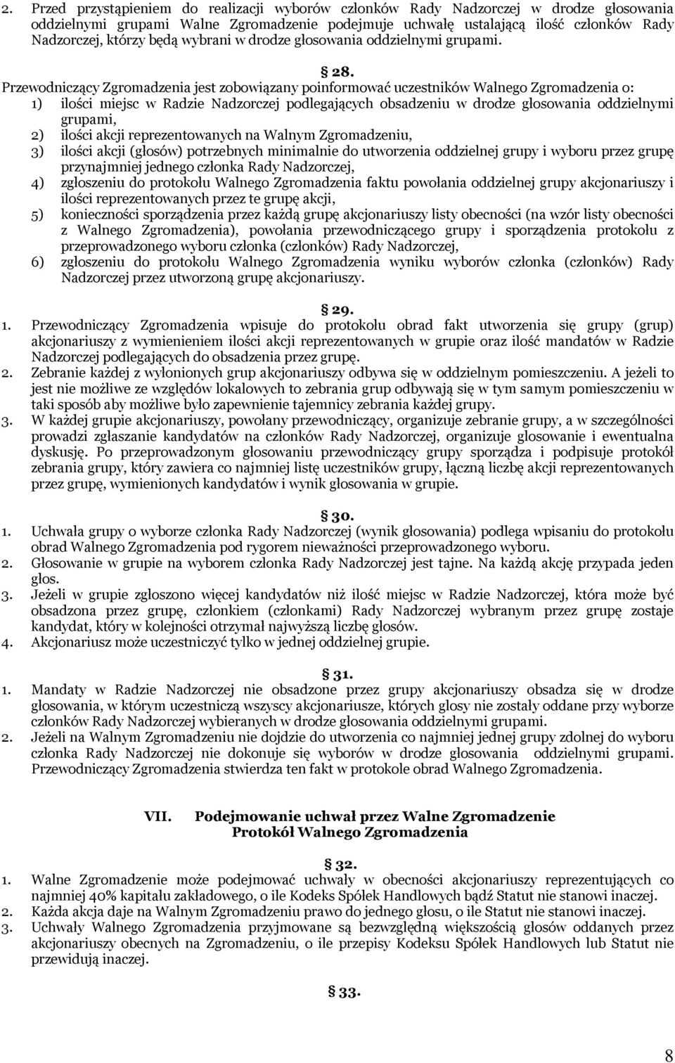 Przewodniczący Zgromadzenia jest zobowiązany poinformować uczestników Walnego Zgromadzenia o: 1) ilości miejsc w Radzie Nadzorczej podlegających obsadzeniu w drodze głosowania oddzielnymi grupami, 2)