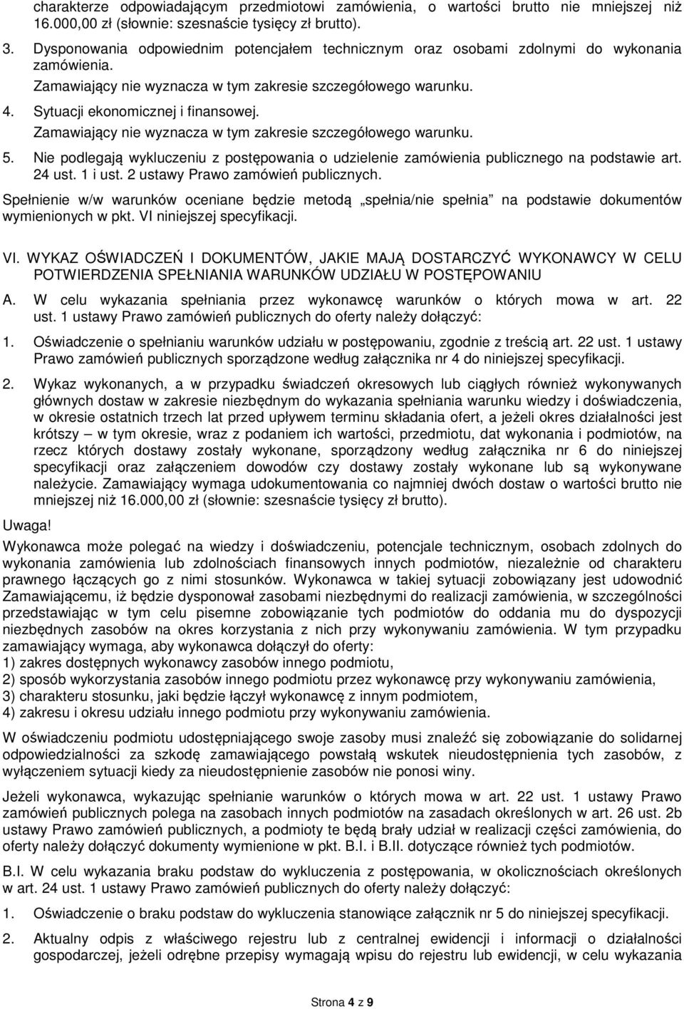 Zamawiający nie wyznacza w tym zakresie szczegółowego warunku. 5. Nie podlegają wykluczeniu z postępowania o udzielenie zamówienia publicznego na podstawie art. 24 ust. 1 i ust.