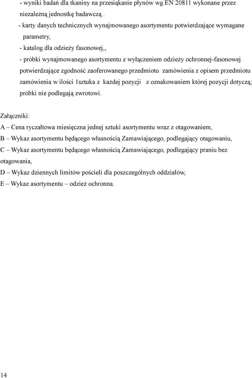 potwierdzające zgodność zaoferowanego przedmiotu zamówienia z opisem przedmiotu zamówienia w ilości 1sztuka z każdej pozycji z oznakowaniem której pozycji dotyczą; próbki nie podlegają zwrotowi.