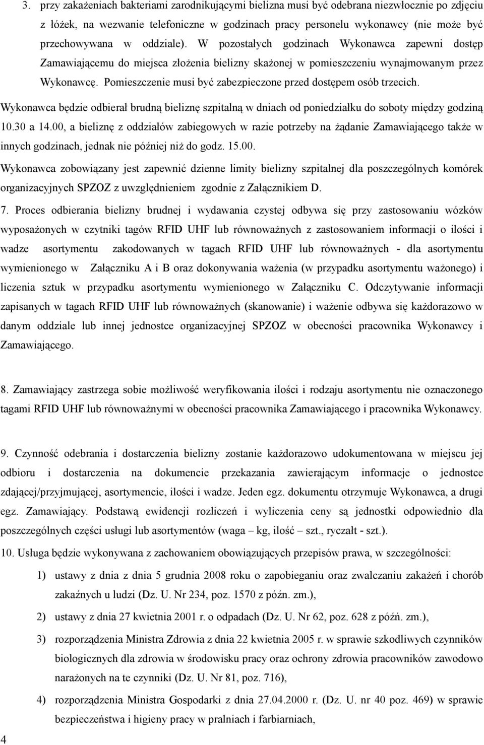 Pomieszczenie musi być zabezpieczone przed dostępem osób trzecich. Wykonawca będzie odbierał brudną bieliznę szpitalną w dniach od poniedziałku do soboty między godziną 10.30 a 14.