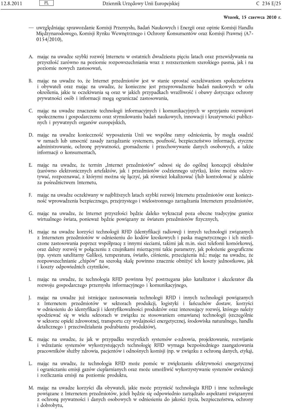 mając na uwadze szybki rozwój Internetu w ostatnich dwudziestu pięciu latach oraz przewidywania na przyszłość zarówno na poziomie rozpowszechniania wraz z rozszerzeniem szerokiego pasma, jak i na