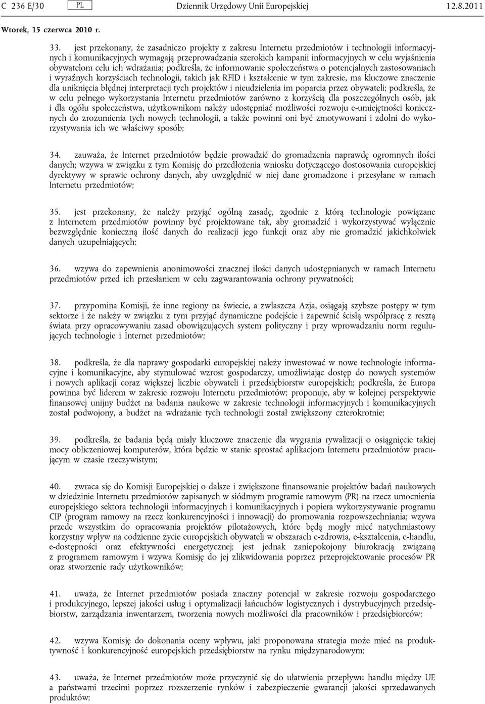 obywatelom celu ich wdrażania; podkreśla, że informowanie społeczeństwa o potencjalnych zastosowaniach i wyraźnych korzyściach technologii, takich jak RFID i kształcenie w tym zakresie, ma kluczowe