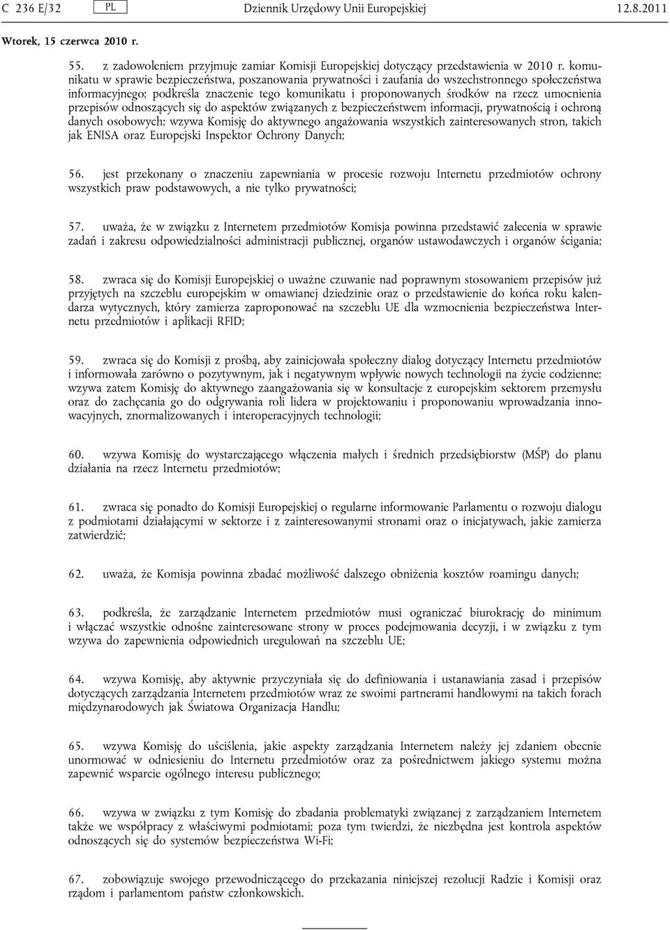 umocnienia przepisów odnoszących się do aspektów związanych z bezpieczeństwem informacji, prywatnością i ochroną danych osobowych; wzywa Komisję do aktywnego angażowania wszystkich zainteresowanych