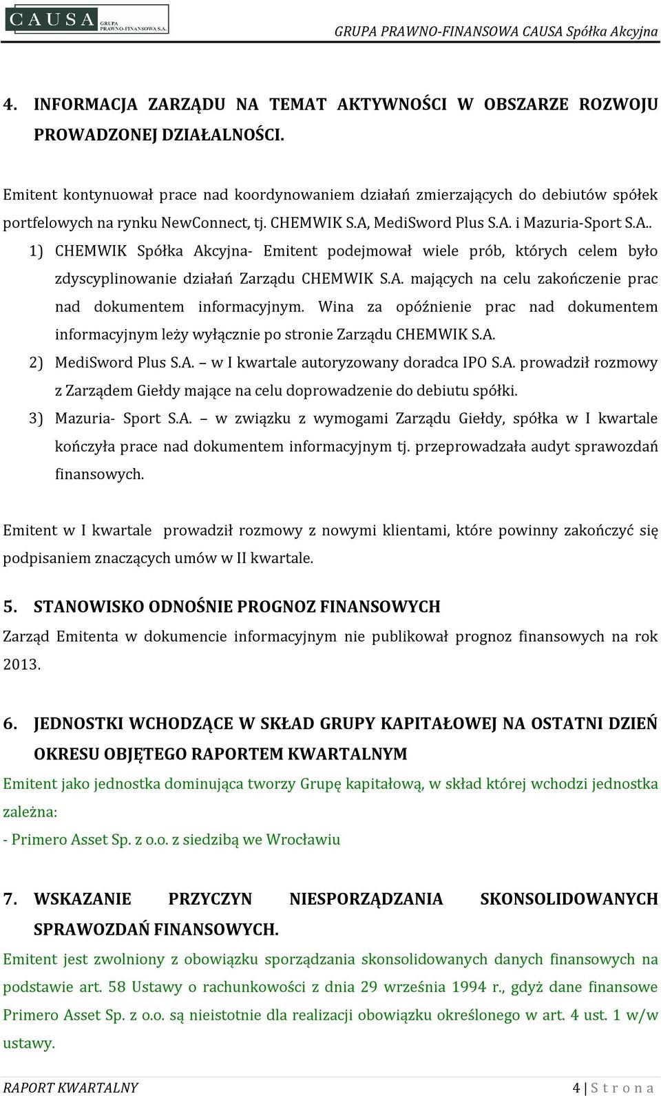 MediSword Plus S.A. i Mazuria-Sport S.A.. 1) CHEMWIK Spółka Akcyjna- Emitent podejmował wiele prób, których celem było zdyscyplinowanie działań Zarządu CHEMWIK S.A. mających na celu zakończenie prac nad dokumentem informacyjnym.