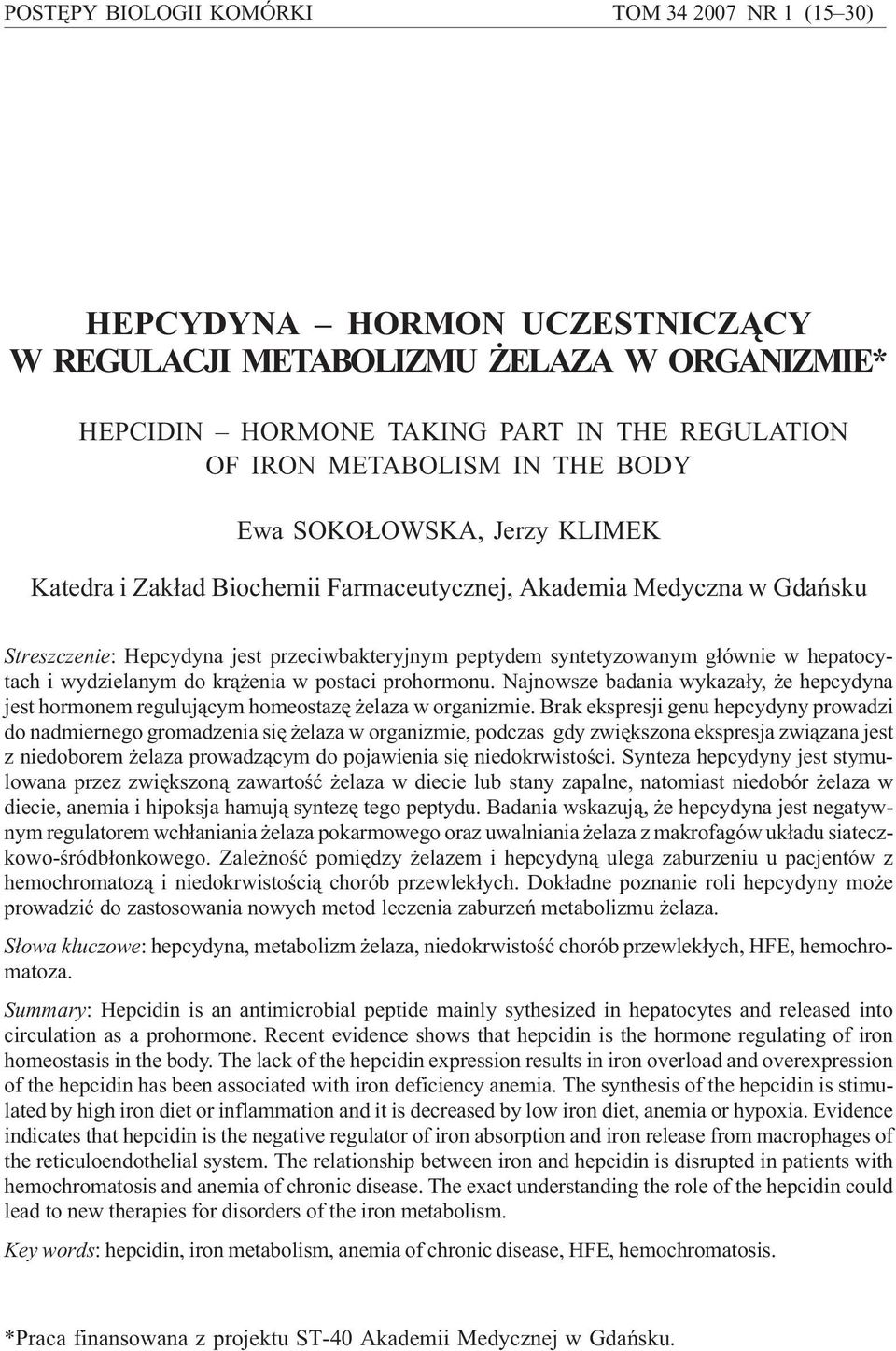 peptydem syntetyzowanym g³ównie w hepatocytach i wydzielanym do kr¹ enia w postaci prohormonu. Najnowsze badania wykaza³y, e hepcydyna jest hormonem reguluj¹cym homeostazê elaza w organizmie.