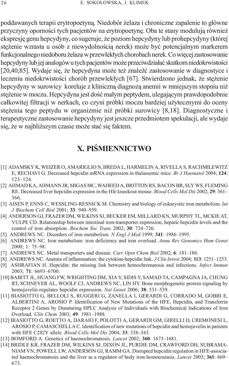 funkcjonalnego niedoboru elaza w przewlek³ych chorobach nerek. Co wiêcej zastosowanie hepcydyny lub jej analogów u tych pacjentów mo e przeciwdzia³aæ skutkom niedokrwistoœci [20,40,85].