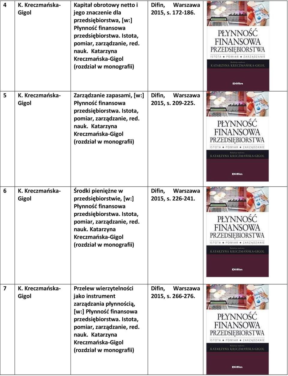 Kreczmańska- Warszawa 2015, s. 209-225. 6 K. Kreczmańska- Środki pieniężne w przedsiębiorstwie, [w:] Płynność finansowa przedsiębiorstwa. Istota, pomiar, zarządzanie, red.