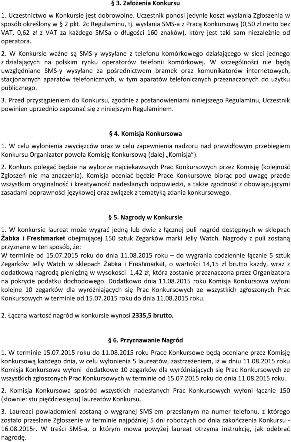 W Konkursie ważne są SMS-y wysyłane z telefonu komórkowego działającego w sieci jednego z działających na polskim rynku operatorów telefonii komórkowej.
