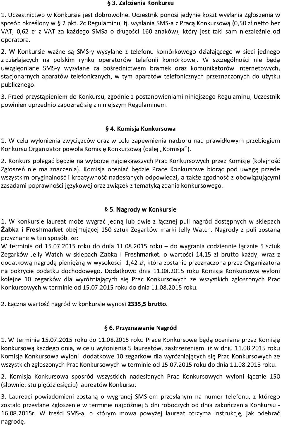 W Konkursie ważne są SMS-y wysyłane z telefonu komórkowego działającego w sieci jednego z działających na polskim rynku operatorów telefonii komórkowej.