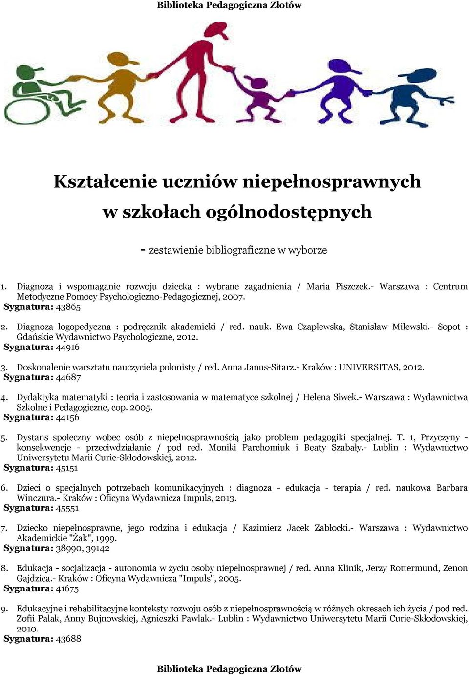 - Sopot : Gdańskie Wydawnictwo Psychologiczne, 2012. Sygnatura: 44916 3. Doskonalenie warsztatu nauczyciela polonisty / red. Anna Janus-Sitarz.- Kraków : UNIVERSITAS, 2012. Sygnatura: 44687 4.
