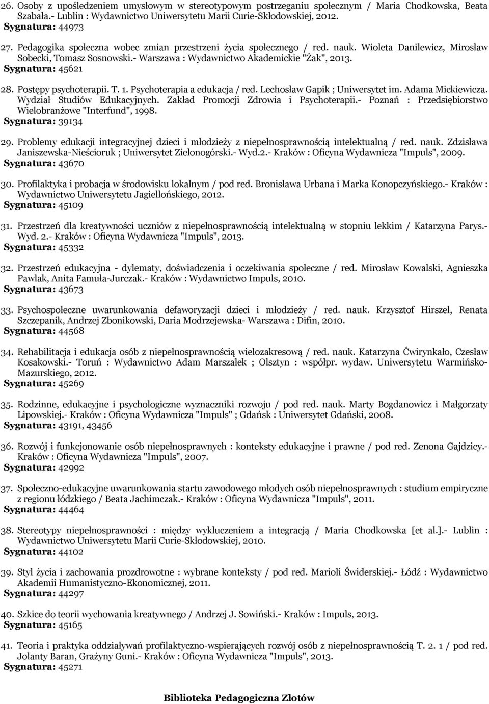 Sygnatura: 45621 28. Postępy psychoterapii. T. 1. Psychoterapia a edukacja / red. Lechosław Gapik ; Uniwersytet im. Adama Mickiewicza. Wydział Studiów Edukacyjnych.