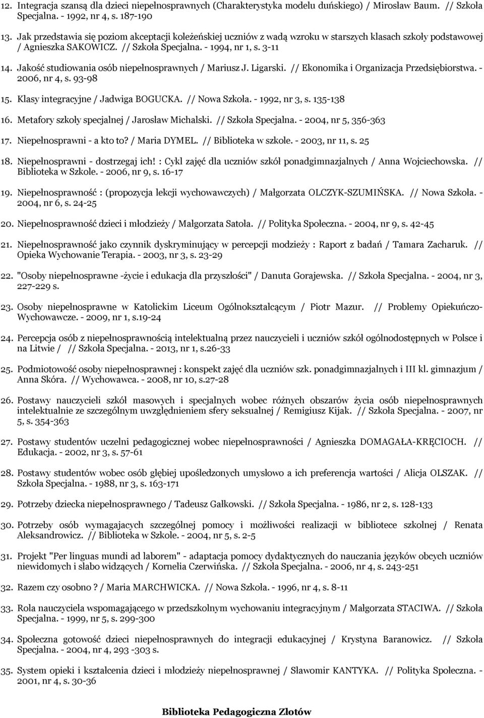 Jakość studiowania osób niepełnosprawnych / Mariusz J. Ligarski. // Ekonomika i Organizacja Przedsiębiorstwa. - 2006, nr 4, s. 93-98 15. Klasy integracyjne / Jadwiga BOGUCKA. // Nowa Szkoła.