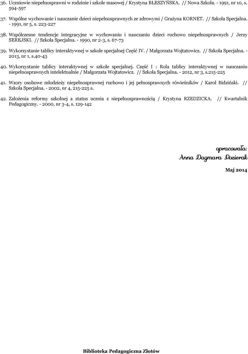 Współczesne tendencje integracyjne w wychowaniu i nauczaniu dzieci ruchowo niepełnosprawnych / Jerzy SEREJSKI. // Szkoła Specjalna. - 1990, nr 2-3, s. 67-73 39.