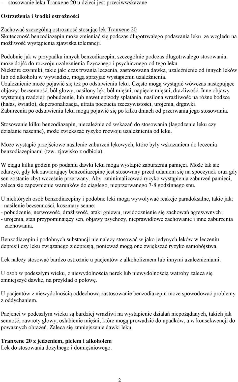 Podobnie jak w przypadku innych benzodiazepin, szczególnie podczas długotrwałego stosowania, może dojść do rozwoju uzależnienia fizycznego i psychicznego od tego leku.