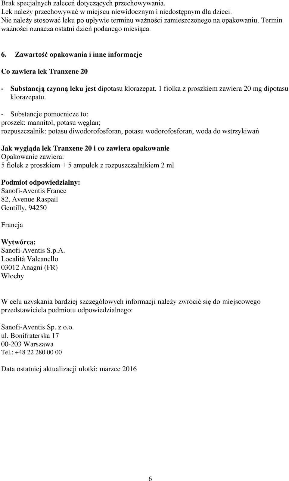 Zawartość opakowania i inne informacje Co zawiera lek Tranxene 20 - Substancją czynną leku jest dipotasu klorazepat. 1 fiolka z proszkiem zawiera 20 mg dipotasu klorazepatu.
