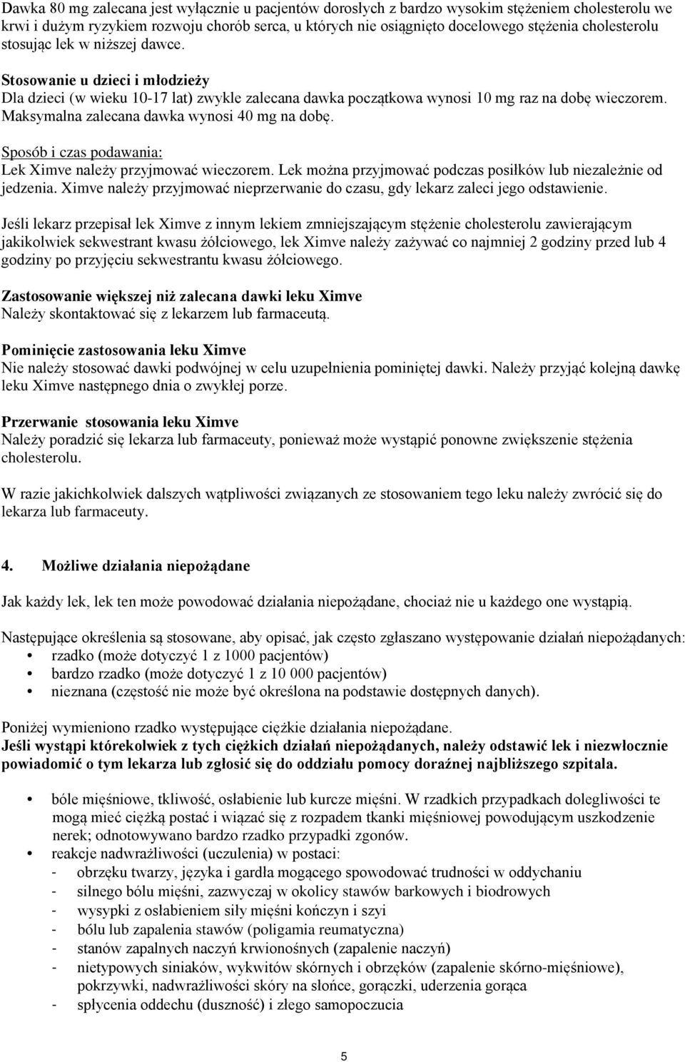 Maksymalna zalecana dawka wynosi 40 mg na dobę. Sposób i czas podawania: Lek Ximve należy przyjmować wieczorem. Lek można przyjmować podczas posiłków lub niezależnie od jedzenia.