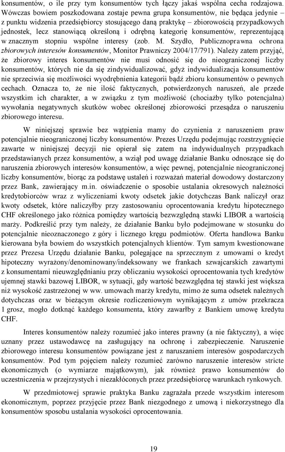 określoną i odrębną kategorię konsumentów, reprezentującą w znacznym stopniu wspólne interesy (zob. M. Szydło, Publicznoprawna ochrona zbiorowych interesów konsumentów, Monitor Prawniczy 2004/17/791).
