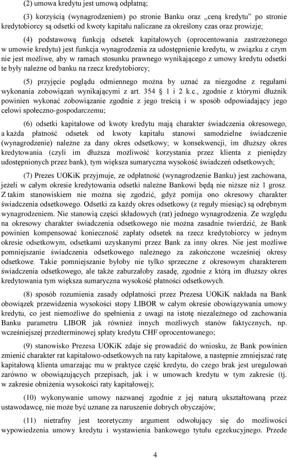 ramach stosunku prawnego wynikającego z umowy kredytu odsetki te były należne od banku na rzecz kredytobiorcy; (5) przyjęcie poglądu odmiennego można by uznać za niezgodne z regułami wykonania